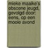 Mieke Maaike's obscene jeugd, gevolgd door: Eens, op een mooie avond