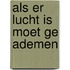 Als er lucht is moet ge ademen