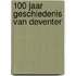 100 jaar geschiedenis van Deventer