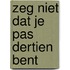 Zeg niet dat je pas dertien bent