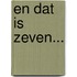 En dat is zeven...
