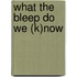 What the bleep do we (k)now