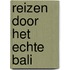 Reizen door het echte Bali
