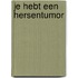 Je hebt een hersentumor