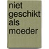 Niet geschikt als moeder
