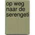 Op weg naar de Serengeti