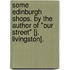 Some Edinburgh Shops. By the author of "Our Street" [J. Livingston].