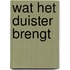 Wat het duister brengt