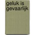 Geluk is gevaarlijk