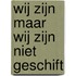 Wij zijn maar wij zijn niet geschift