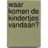 Waar komen de kindertjes vandaan?