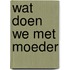 Wat doen we met moeder