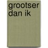 Grootser dan ik