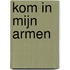 Kom in mijn armen