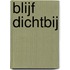 Blijf dichtbij