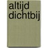Altijd dichtbij