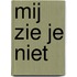 Mij zie je niet