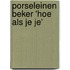 Porseleinen beker 'hoe als je je'