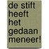 De stift heeft het gedaan meneer!