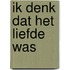 Ik denk dat het liefde was
