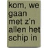 Kom, we gaan met z'n allen het schip in